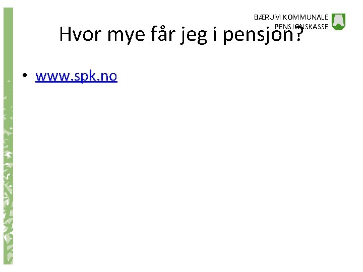 BÆRUM KOMMUNALE PENSJONSKASSE Hvor mye får jeg i pensjon? • www. spk. no 