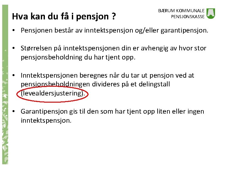 Hva kan du få i pensjon ? BÆRUM KOMMUNALE PENSJONSKASSE • Pensjonen består av