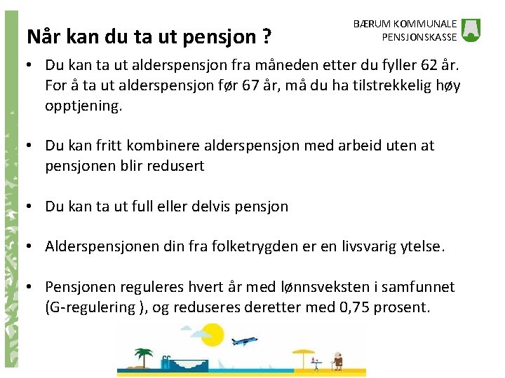 Når kan du ta ut pensjon ? BÆRUM KOMMUNALE PENSJONSKASSE • Du kan ta