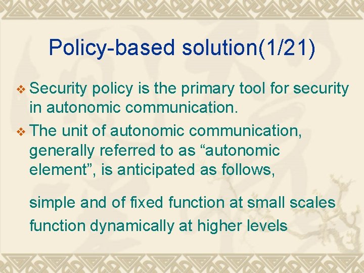 Policy-based solution(1/21) v Security policy is the primary tool for security in autonomic communication.