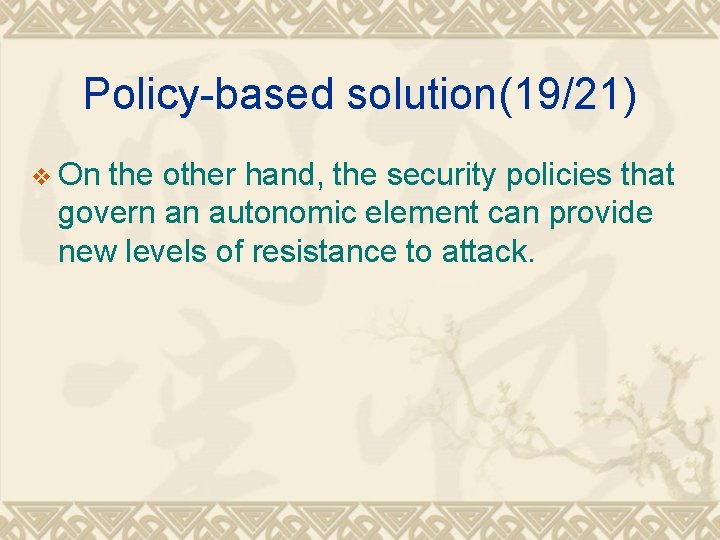 Policy-based solution(19/21) v On the other hand, the security policies that govern an autonomic