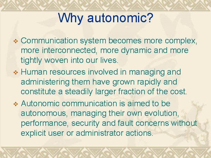Why autonomic? Communication system becomes more complex, more interconnected, more dynamic and more tightly