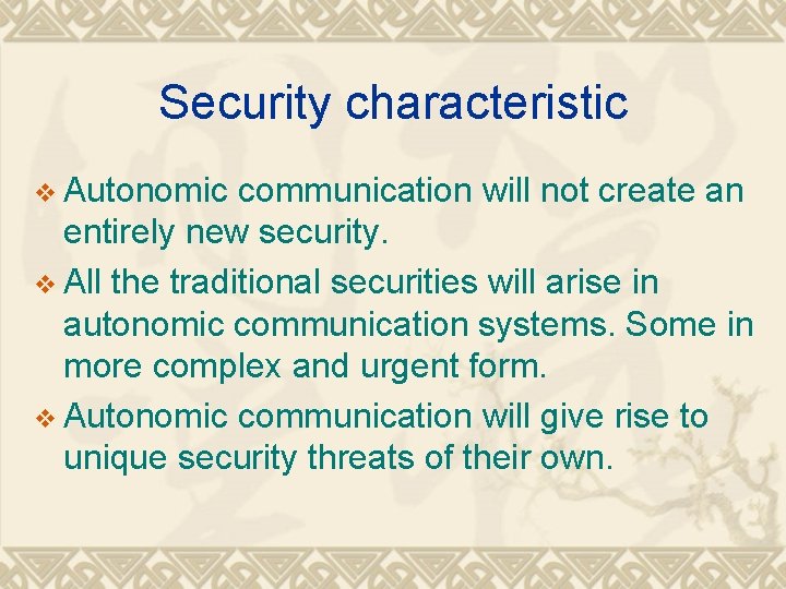 Security characteristic v Autonomic communication will not create an entirely new security. v All
