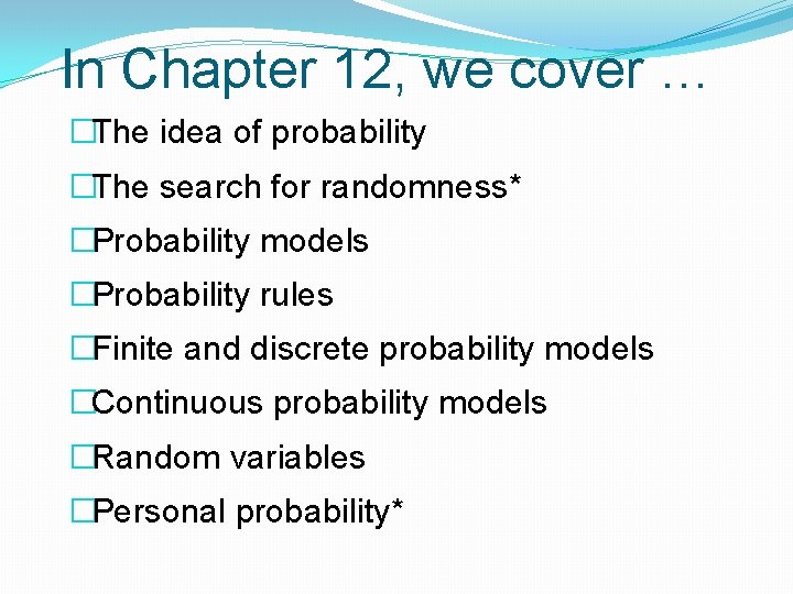 In Chapter 12, we cover … �The idea of probability �The search for randomness*