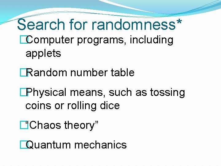 Search for randomness* �Computer programs, including applets �Random number table �Physical means, such as