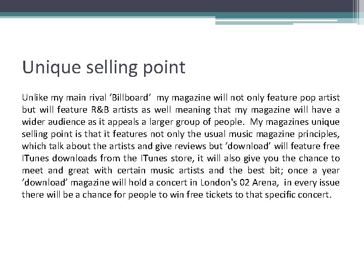 Unique selling point Unlike my main rival ‘Billboard’ my magazine will not only feature