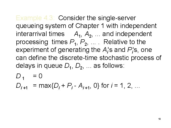 Example 4. 3: Consider the single-server queueing system of Chapter 1 with independent interarrival