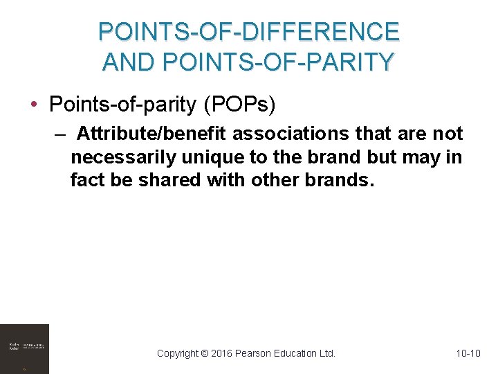 POINTS-OF-DIFFERENCE AND POINTS-OF-PARITY • Points-of-parity (POPs) – Attribute/benefit associations that are not necessarily unique