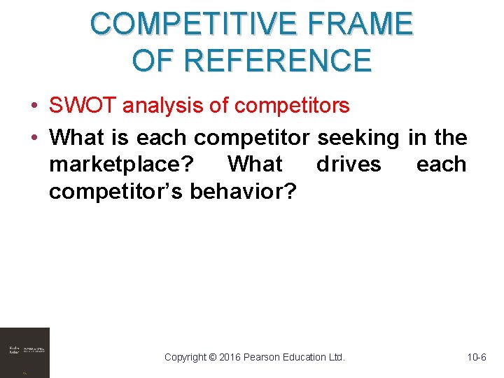 COMPETITIVE FRAME OF REFERENCE • SWOT analysis of competitors • What is each competitor