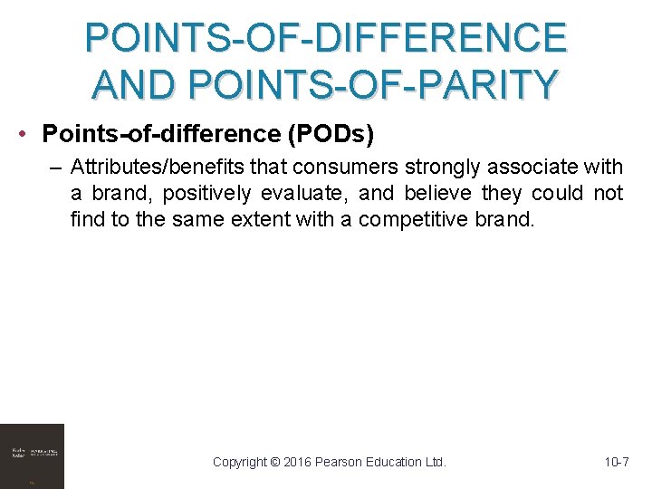 POINTS-OF-DIFFERENCE AND POINTS-OF-PARITY • Points-of-difference (PODs) – Attributes/benefits that consumers strongly associate with a