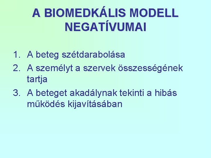 A BIOMEDKÁLIS MODELL NEGATÍVUMAI 1. A beteg szétdarabolása 2. A személyt a szervek összességének