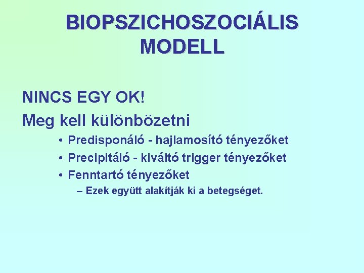 BIOPSZICHOSZOCIÁLIS MODELL NINCS EGY OK! Meg kell különbözetni • Predisponáló - hajlamosító tényezőket •