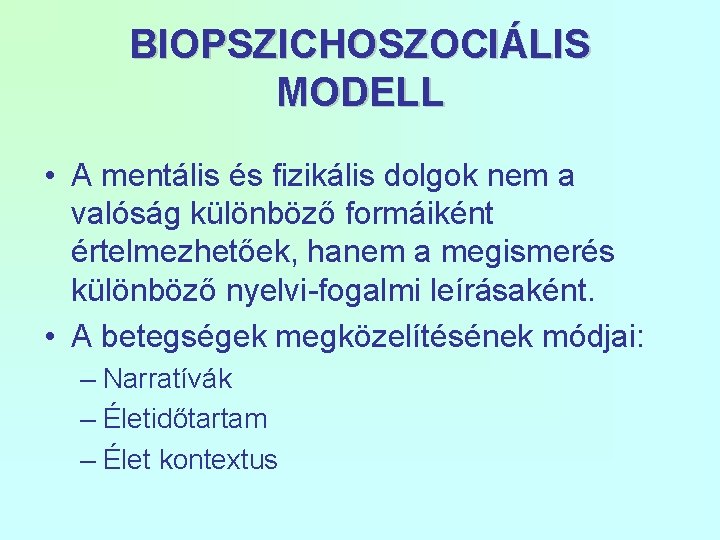 BIOPSZICHOSZOCIÁLIS MODELL • A mentális és fizikális dolgok nem a valóság különböző formáiként értelmezhetőek,