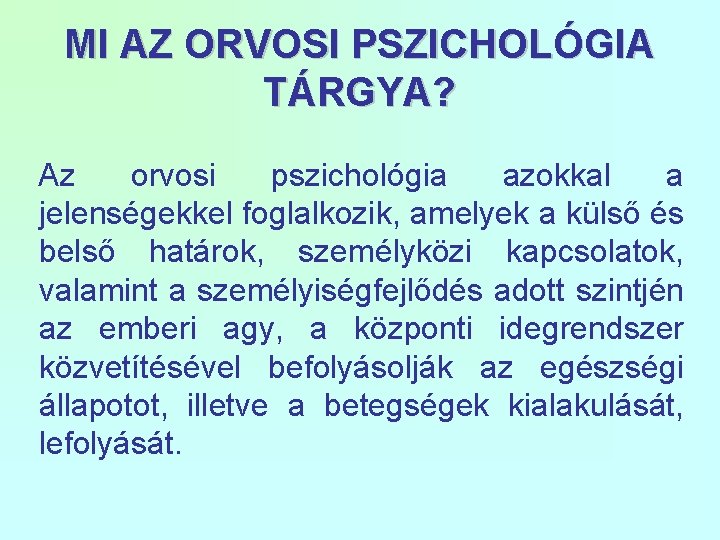 MI AZ ORVOSI PSZICHOLÓGIA TÁRGYA? Az orvosi pszichológia azokkal a jelenségekkel foglalkozik, amelyek a