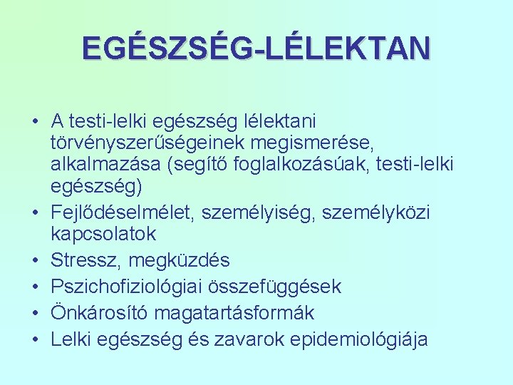 EGÉSZSÉG-LÉLEKTAN • A testi-lelki egészség lélektani törvényszerűségeinek megismerése, alkalmazása (segítő foglalkozásúak, testi-lelki egészség) •