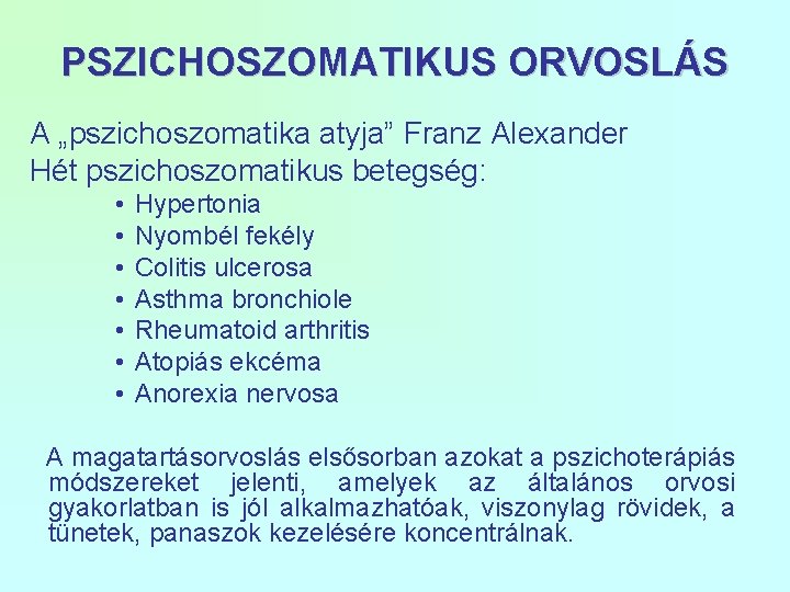 PSZICHOSZOMATIKUS ORVOSLÁS A „pszichoszomatika atyja” Franz Alexander Hét pszichoszomatikus betegség: • • Hypertonia Nyombél