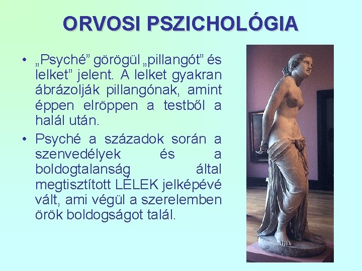 ORVOSI PSZICHOLÓGIA • „Psyché” görögül „pillangót” és lelket” jelent. A lelket gyakran ábrázolják pillangónak,