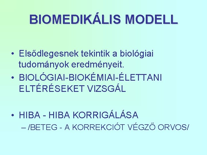 BIOMEDIKÁLIS MODELL • Elsődlegesnek tekintik a biológiai tudományok eredményeit. • BIOLÓGIAI-BIOKÉMIAI-ÉLETTANI ELTÉRÉSEKET VIZSGÁL •