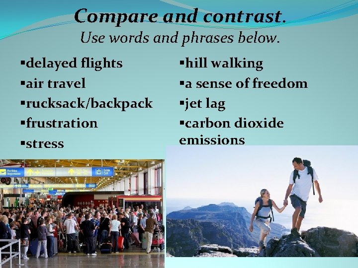 Compare and contrast. Use words and phrases below. §delayed flights §air travel §rucksack/backpack §frustration