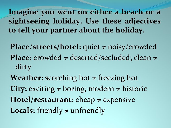 Imagine you went on either a beach or a sightseeing holiday. Use these adjectives