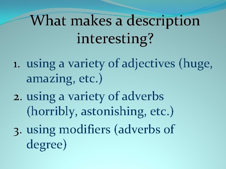 What makes a description interesting? 1. using a variety of adjectives (huge, amazing, etc.