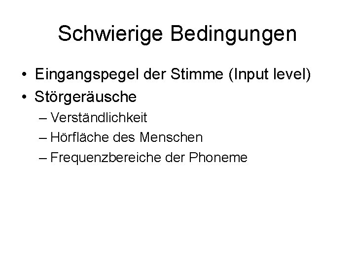 Schwierige Bedingungen • Eingangspegel der Stimme (Input level) • Störgeräusche – Verständlichkeit – Hörfläche