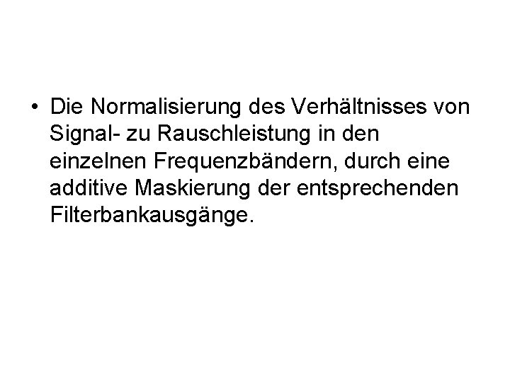  • Die Normalisierung des Verhältnisses von Signal- zu Rauschleistung in den einzelnen Frequenzbändern,