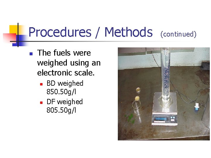 Procedures / Methods n The fuels were weighed using an electronic scale. n n