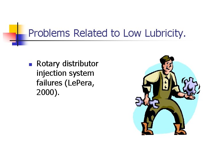 Problems Related to Low Lubricity. n Rotary distributor injection system failures (Le. Pera, 2000).
