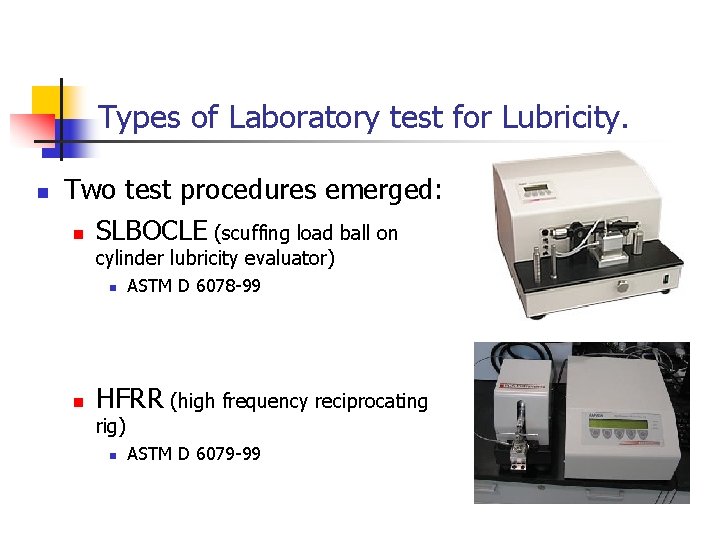 Types of Laboratory test for Lubricity. n Two test procedures emerged: n SLBOCLE (scuffing