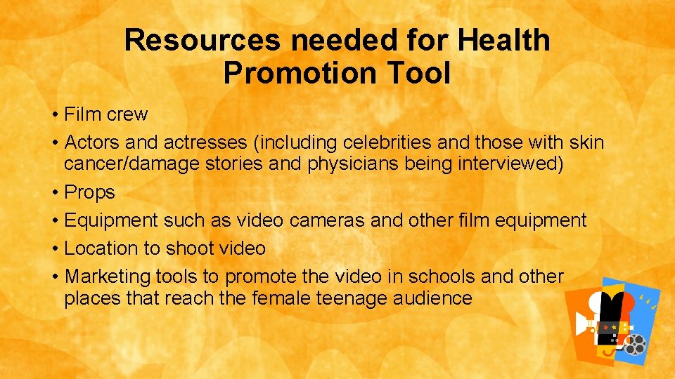 Resources needed for Health Promotion Tool • Film crew • Actors and actresses (including