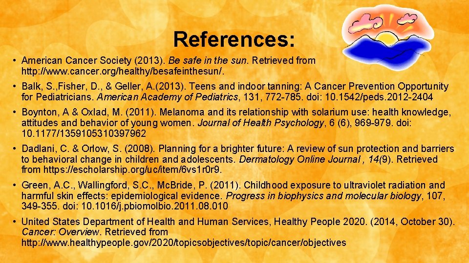 References: • American Cancer Society (2013). Be safe in the sun. Retrieved from http: