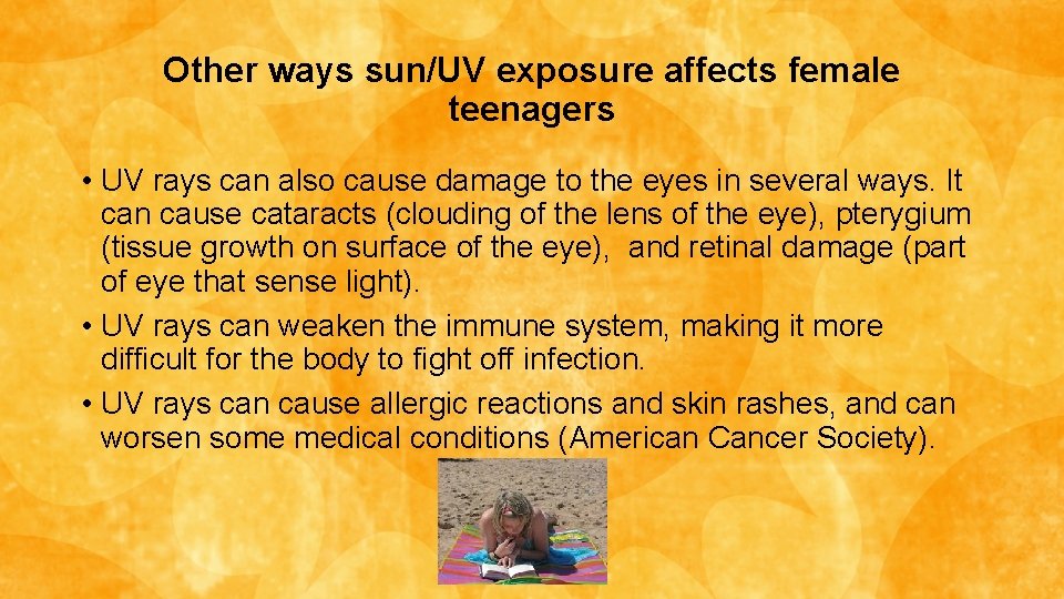 Other ways sun/UV exposure affects female teenagers • UV rays can also cause damage