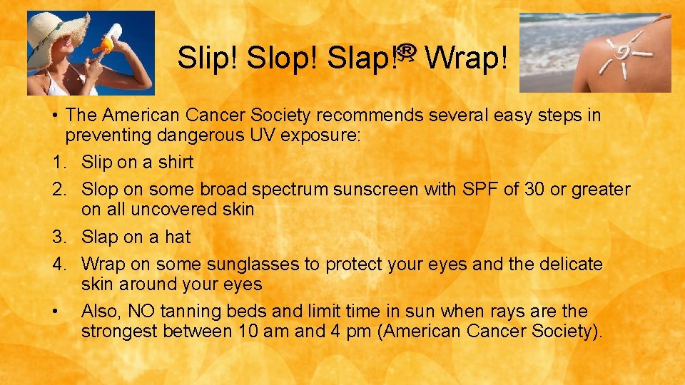 Slip! Slop! Slap! Wrap! • The American Cancer Society recommends several easy steps in