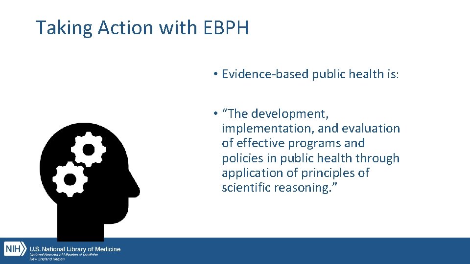 Taking Action with EBPH • Evidence-based public health is: • “The development, implementation, and