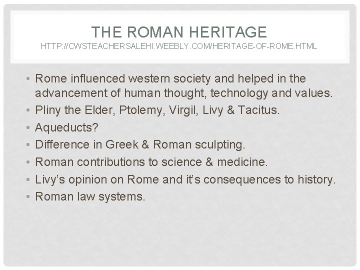 THE ROMAN HERITAGE HTTP: //CWSTEACHERSALEHI. WEEBLY. COM/HERITAGE-OF-ROME. HTML • Rome influenced western society and