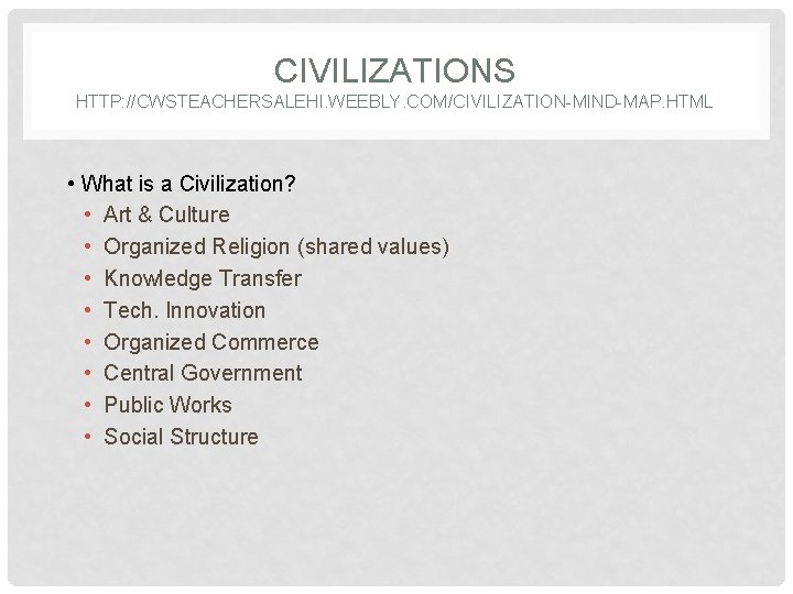 CIVILIZATIONS HTTP: //CWSTEACHERSALEHI. WEEBLY. COM/CIVILIZATION-MIND-MAP. HTML • What is a Civilization? • Art &
