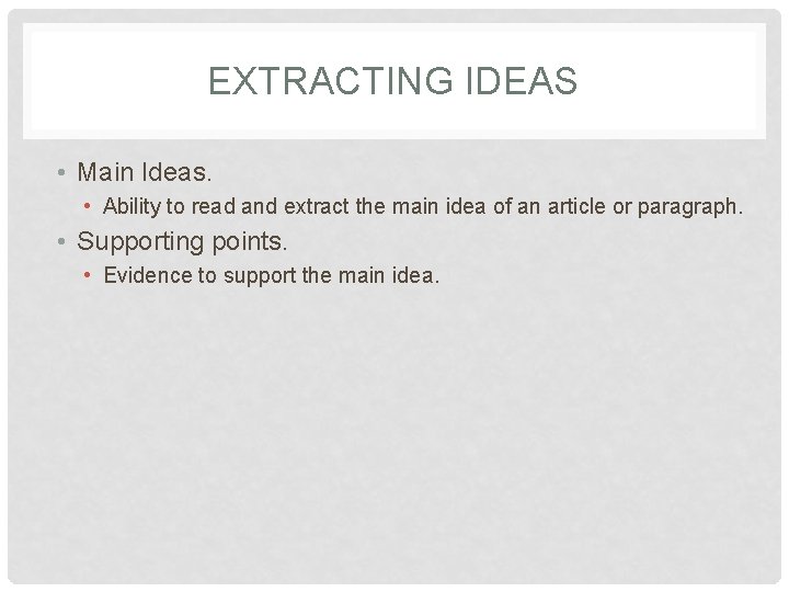 EXTRACTING IDEAS • Main Ideas. • Ability to read and extract the main idea