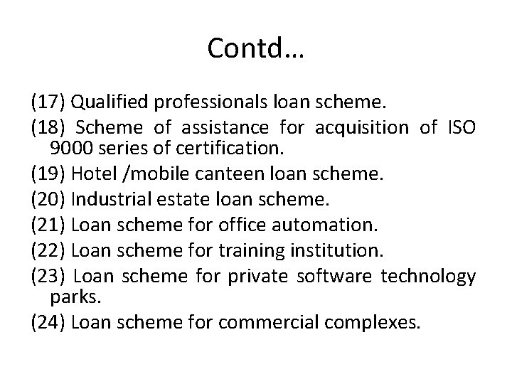 Contd… (17) Qualified professionals loan scheme. (18) Scheme of assistance for acquisition of ISO