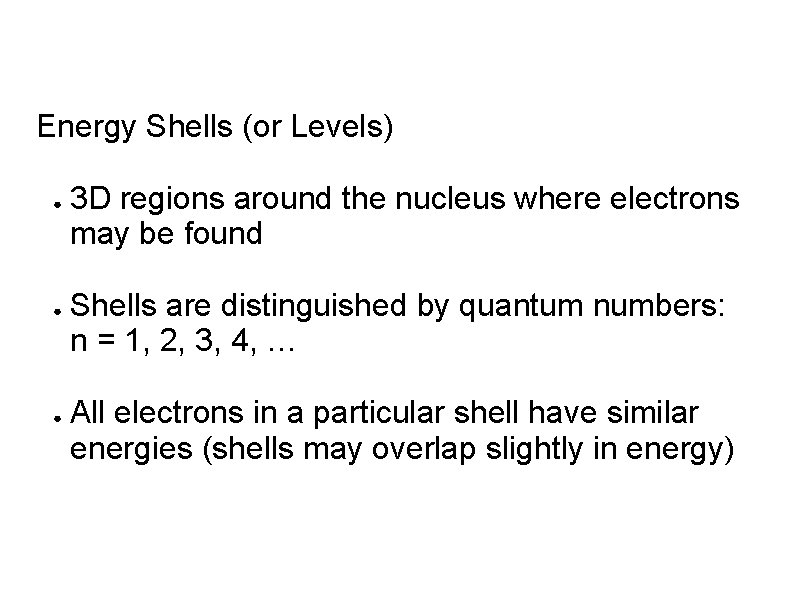 Energy Shells (or Levels) ● ● ● 3 D regions around the nucleus where Energy Shells (or Levels) ● ● ● 3 D regions around the nucleus where