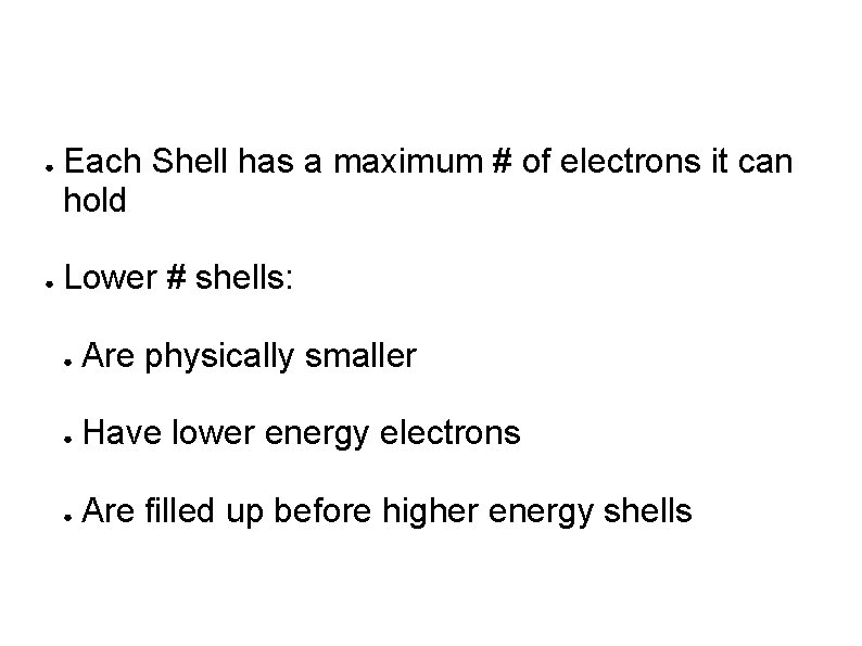 ● ● Each Shell has a maximum # of electrons it can hold Lower ● ● Each Shell has a maximum # of electrons it can hold Lower