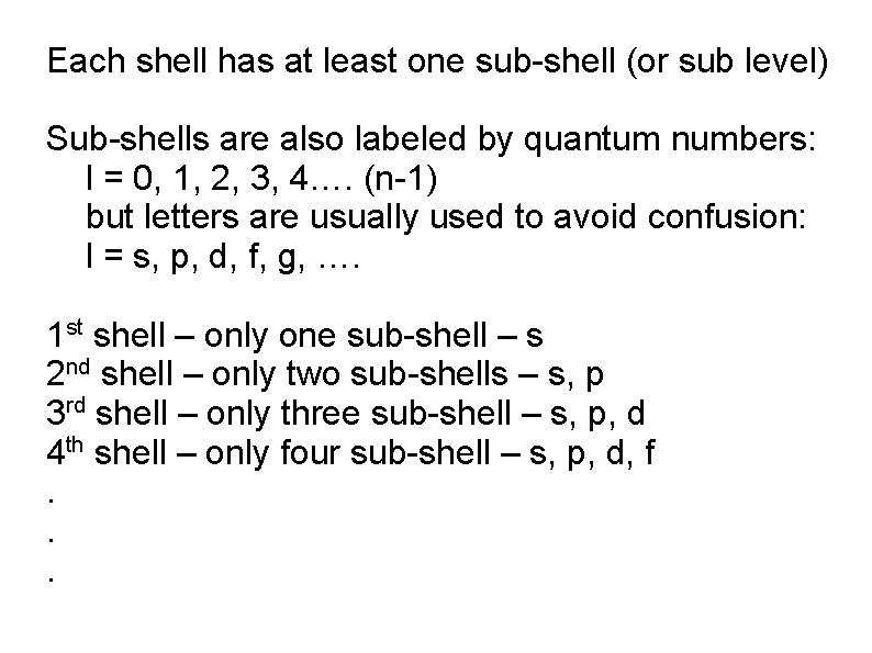 Each shell has at least one sub-shell (or sub level) Sub-shells are also labeled Each shell has at least one sub-shell (or sub level) Sub-shells are also labeled