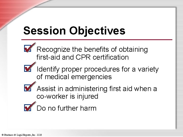 Session Objectives Recognize the benefits of obtaining first-aid and CPR certification Identify proper procedures