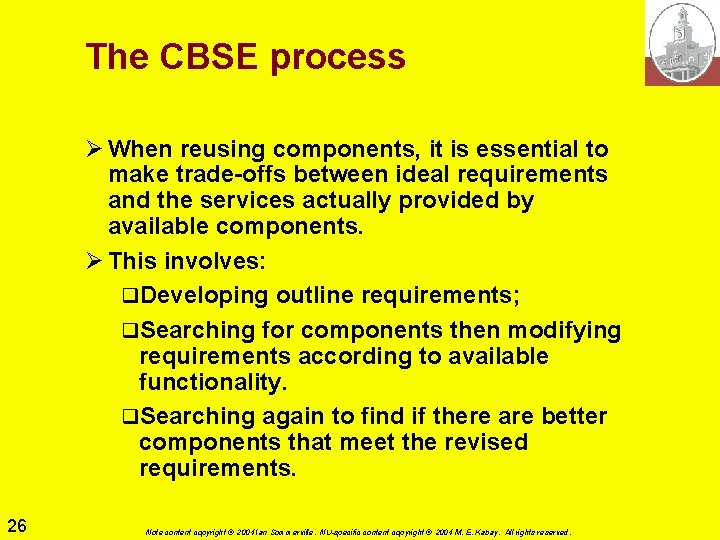 The CBSE process Ø When reusing components, it is essential to make trade-offs between