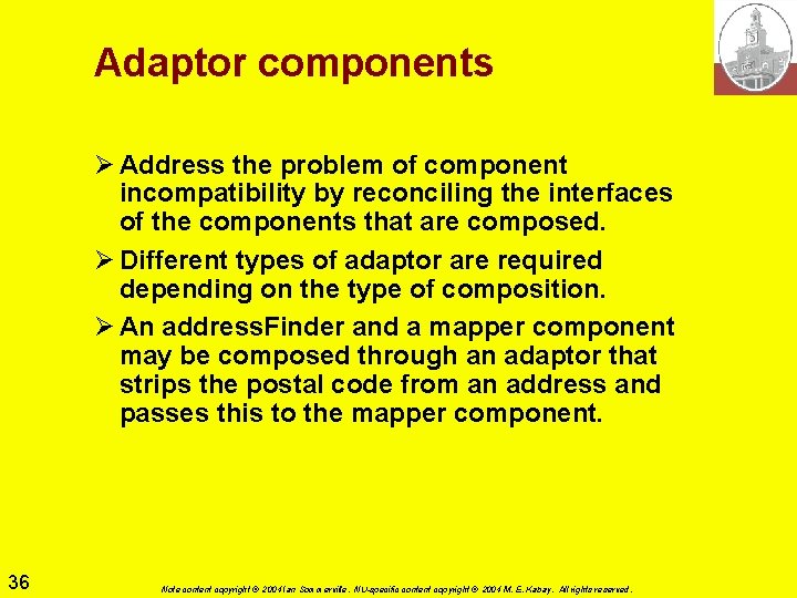 Adaptor components Ø Address the problem of component incompatibility by reconciling the interfaces of