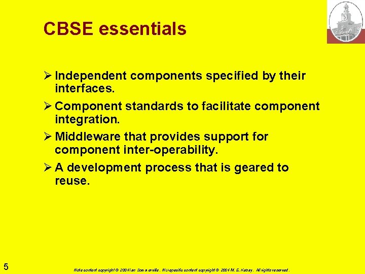 CBSE essentials Ø Independent components specified by their interfaces. Ø Component standards to facilitate