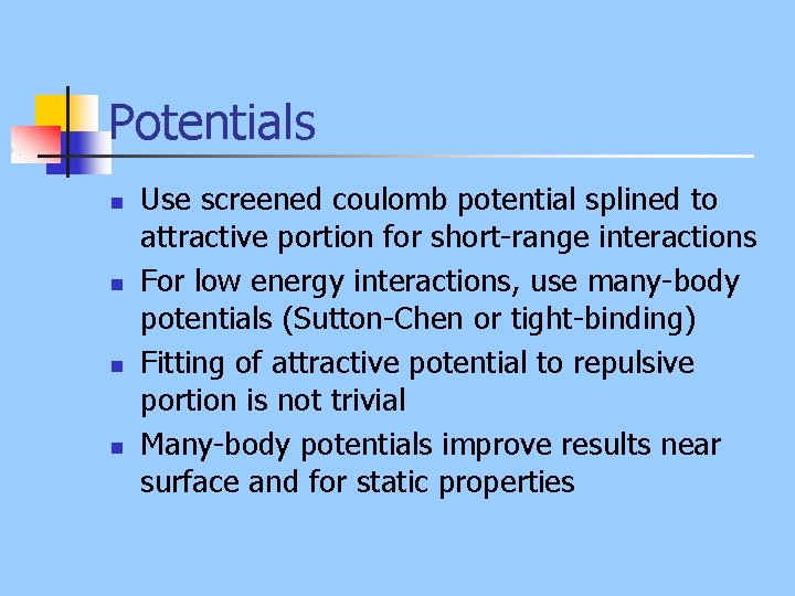 Potentials n n Use screened coulomb potential splined to attractive portion for short-range interactions