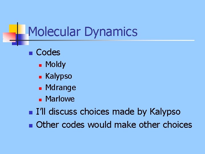 Molecular Dynamics n Codes n n n Moldy Kalypso Mdrange Marlowe I’ll discuss choices
