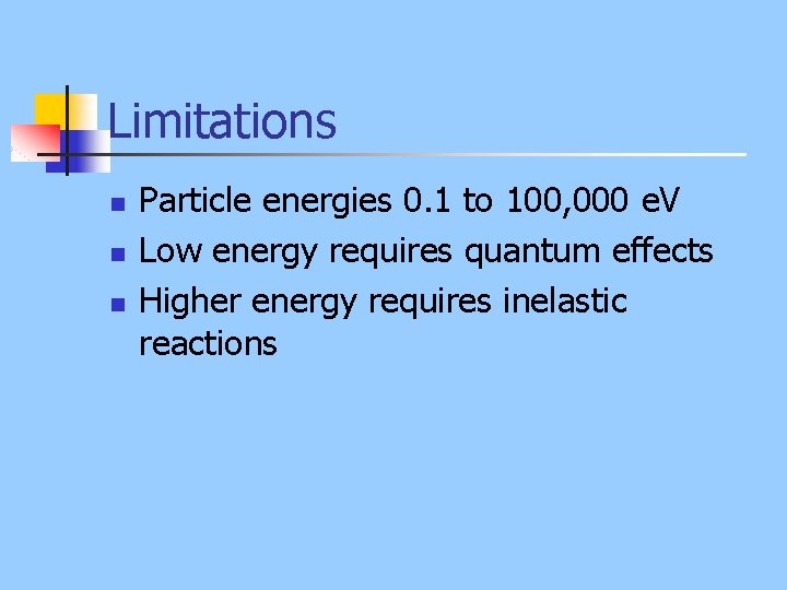 Limitations n n n Particle energies 0. 1 to 100, 000 e. V Low