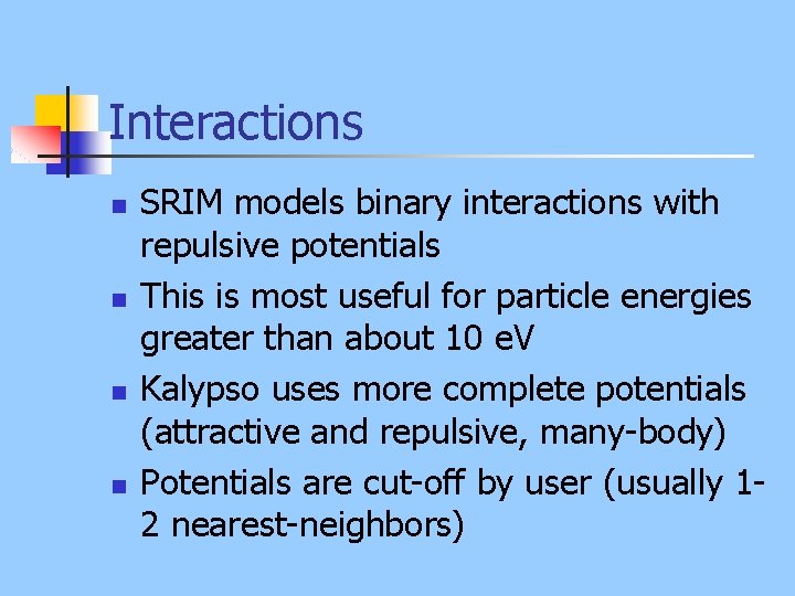 Interactions n n SRIM models binary interactions with repulsive potentials This is most useful